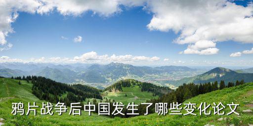 鴉片戰爭后中國發生了哪些變化論文