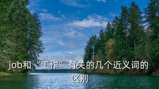 job和“工作”有關的幾個近義詞的區別