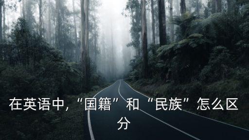 在英語中,“國籍”和“民族”怎么區分
