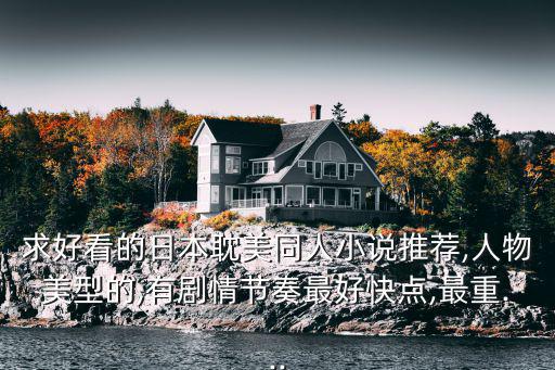 求好看的日本耽美同人小說推薦,人物美型的,有劇情節(jié)奏最好快點,最重...