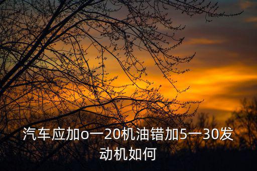 o20,10w40油比5-30便宜!10月搬遷吉日6天