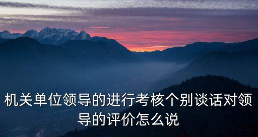 干部考核評語，行政機關公務員崗位績效考核指標及直接領導評價意見表評價意見怎樣寫