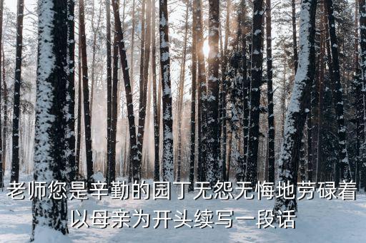 老師您是辛勤的園丁無怨無悔地勞碌著以母親為開頭續(xù)寫一段話