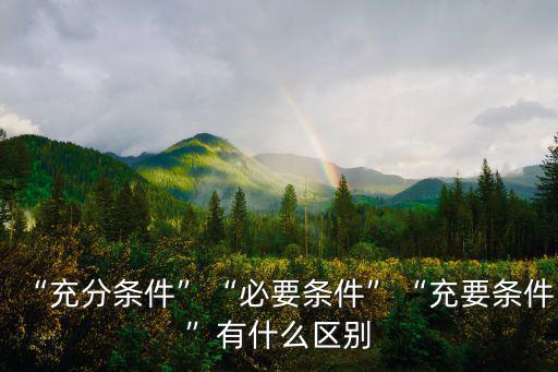 “充分條件”“必要條件”“充要條件”有什么區別
