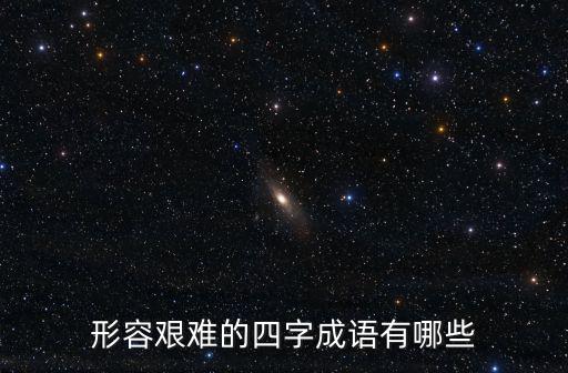 形容艱難的四字成語有哪些