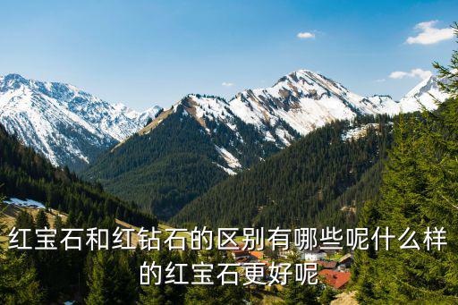 紅寶石和紅鉆石的區別有哪些呢什么樣的紅寶石更好呢