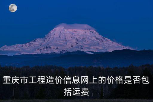 重慶市工程造價信息網上的價格是否包括運費