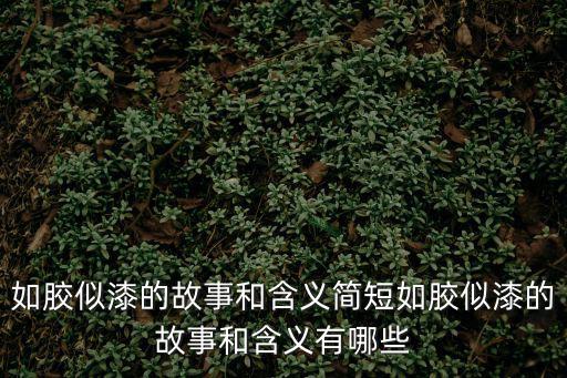 如膠似漆的故事和含義簡短如膠似漆的故事和含義有哪些