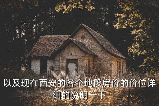 以及現在西安的各個地段房價的價位詳細的說明一下