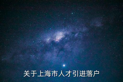 上海嘉定人才引進落戶，關于上海市人才引進落戶