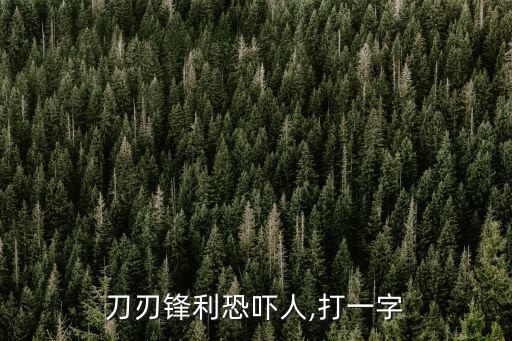 刀刃鋒利恐嚇人,打一字