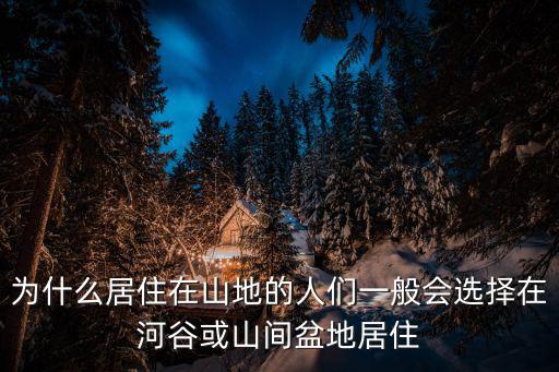 為什么居住在山地的人們一般會選擇在河谷或山間盆地居住