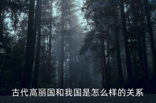 高麗國王，古代高麗國和我國是怎么樣的關(guān)系