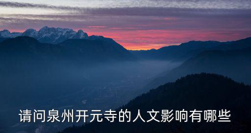 泉州開元寺簡介,福建泉州開元寺雙塔列入世界文化遺產(chǎn)名錄