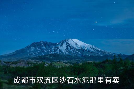 成都市雙流區沙石水泥那里有賣