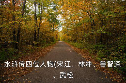水滸傳四位人物(宋江、林沖、魯智深、武松