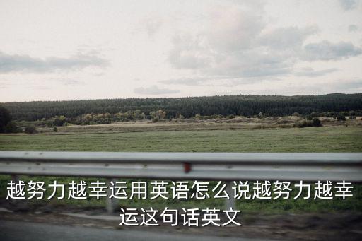 越努力越幸運用英語怎么說越努力越幸運這句話英文