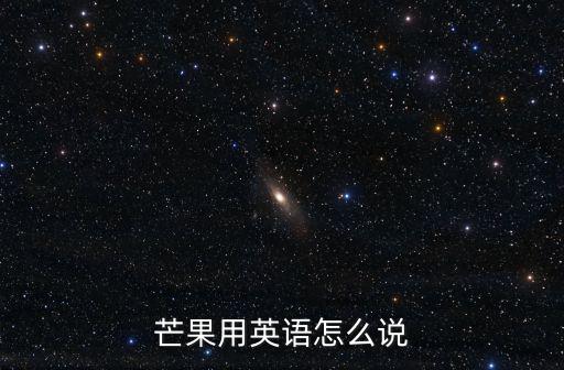芒果用英語(yǔ)怎么說(shuō)
