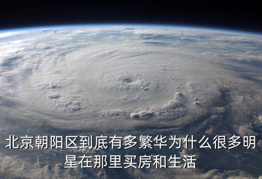 北京朝陽(yáng)區(qū)到底有多繁華為什么很多明星在那里買(mǎi)房和生活