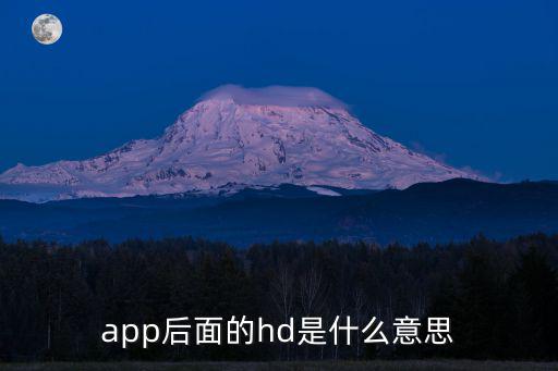 hd版本app是什么意思,hd是什么意思?看這里!
