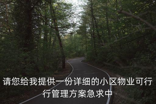 請您給我提供一份詳細的小區物業可行行管理方案急求中