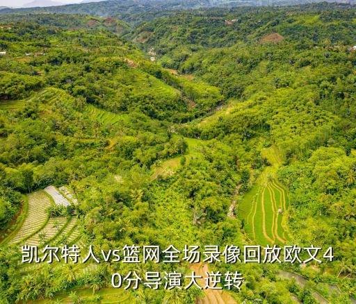 凱爾特人vs籃網(wǎng)全場(chǎng)錄像回放歐文40分導(dǎo)演大逆轉(zhuǎn)