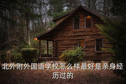 北外附外國語學(xué)校怎么樣最好是親身經(jīng)歷過的