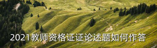 2021教師資格證證論述題如何作答