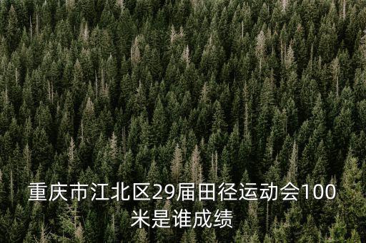重慶市江北區(qū)29屆田徑運動會100米是誰成績