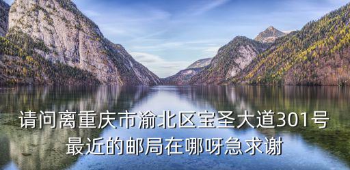 重慶市渝北區(qū)寶圣街道，重慶渝北區(qū)寶圣路的郵政編號多少