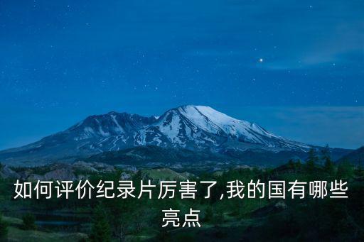 如何評價紀錄片厲害了,我的國有哪些亮點