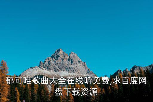 郁可唯歌曲大全在線聽免費,求百度網盤下載資源