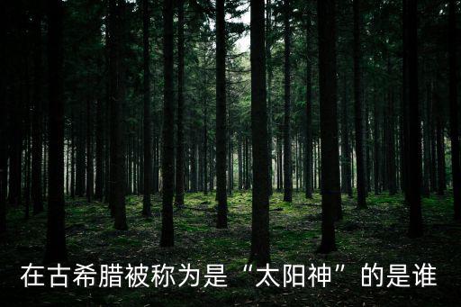 希臘神話太陽神,希臘太陽神阿波羅神秘身影曝光