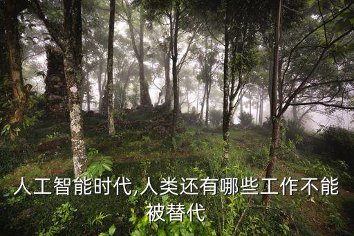 人工智能時代,人類還有哪些工作不能被替代