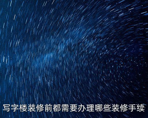寫字樓裝修前都需要辦理哪些裝修手續
