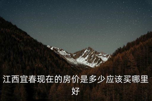 江西宜春現在的房價是多少應該買哪里好