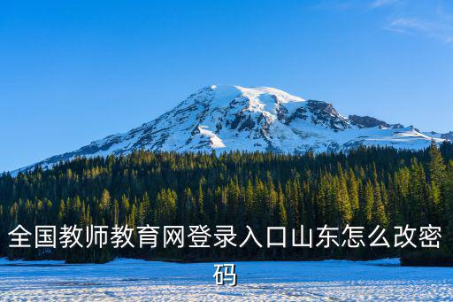 全國教師教育網(wǎng)登錄入口山東怎么改密碼