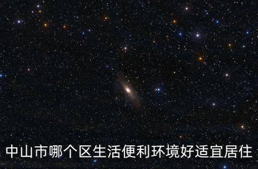中山哪個區(qū)適宜居住房價低，中山哪里的房價最便宜有健全