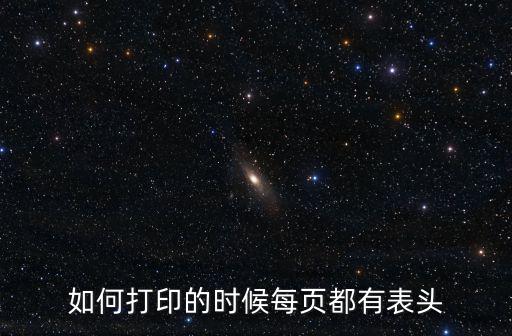 打印每頁(yè)都有表頭,怎么讓excel表格每頁(yè)都有表頭?