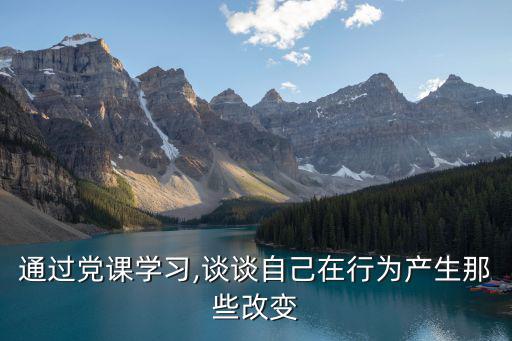 通過黨課學習,談談自己在行為產生那些改變