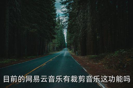 目前的網易云音樂有裁剪音樂這功能嗎