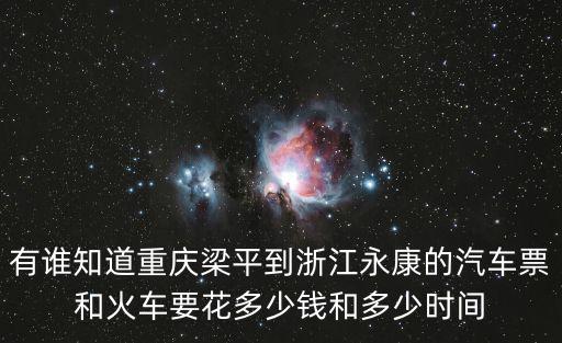 重慶市到永康市有多遠(yuǎn)，有誰(shuí)知道重慶梁平到浙江永康的汽車(chē)票和火車(chē)要花多少錢(qián)和多少時(shí)間