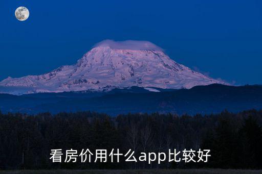 看房?jī)r(jià)用什么app比較好