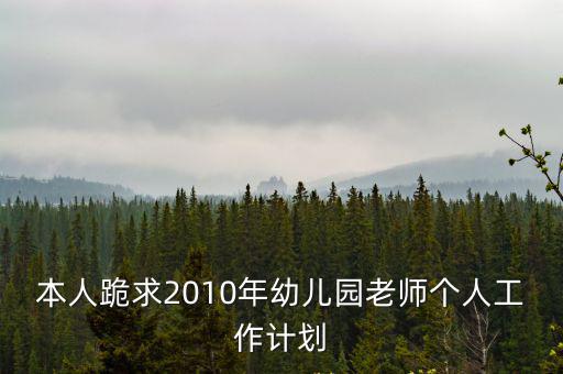 本人跪求2010年幼兒園老師個人工作計劃