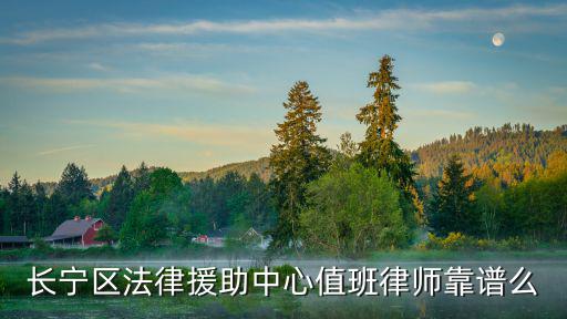長寧區法律援助中心值班律師靠譜么