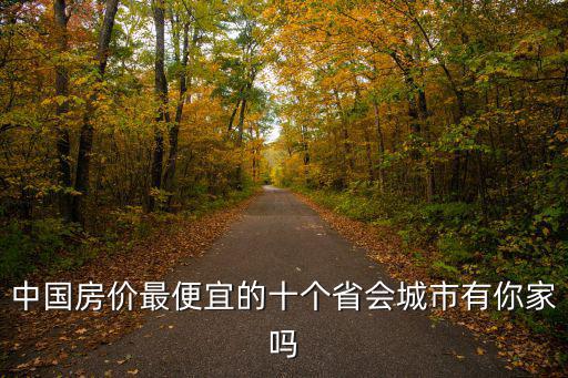 中國房價最便宜的十個省會城市有你家嗎