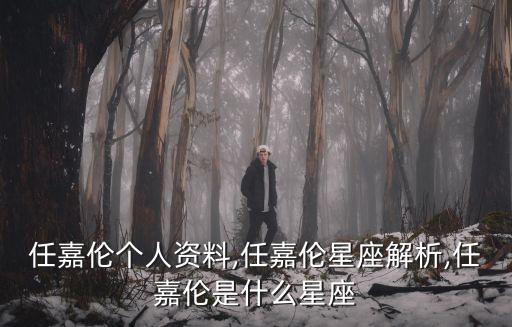 任嘉倫個人資料,任嘉倫星座解析,任嘉倫是什么星座