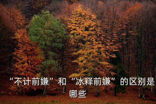 “不計前嫌”和“冰釋前嫌”的區別是哪些