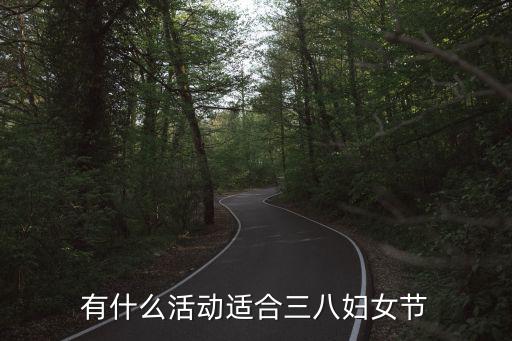 三八婦女節(jié)活動，有什么活動適合三八婦女節(jié)