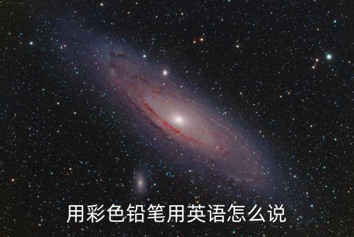 用彩色鉛筆用英語怎么說